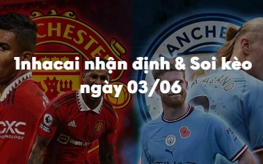 Nhận định và soi kèo Man City vs Man Utd: 21h00 ngày 03/06